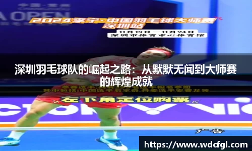 深圳羽毛球队的崛起之路:从默默无闻到大师赛的辉煌成就