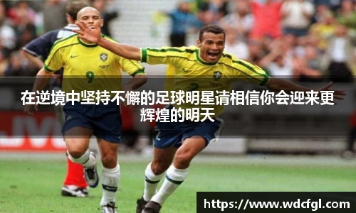 在逆境中坚持不懈的足球明星请相信你会迎来更辉煌的明天